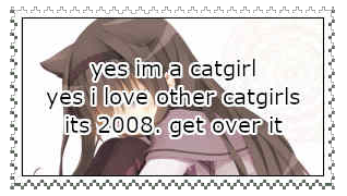 yes i'm a catgirl; yes i love other cat girls; it's 2008, get over it